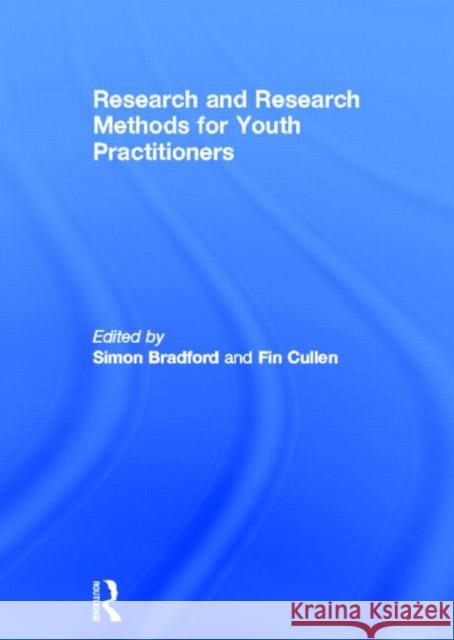 Research and Research Methods for Youth Practitioners Simon Bradford Fin Cullen 9780415570855