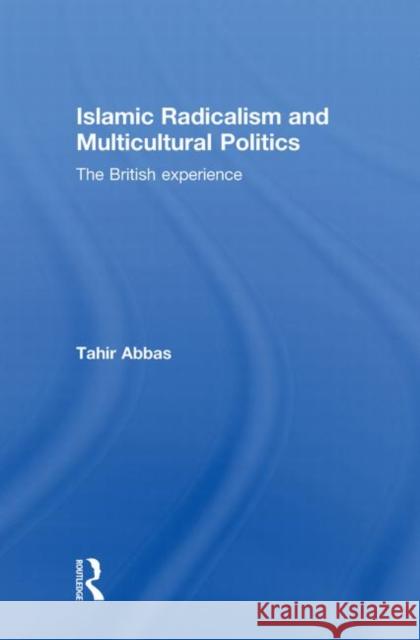 Islamic Radicalism and Multicultural Politics : The British Experience Tahir Abbas   9780415572248 Taylor & Francis