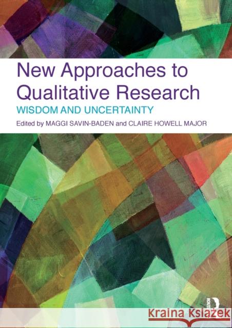 New Approaches to Qualitative Research: Wisdom and Uncertainty Savin-Baden, Maggi 9780415572415