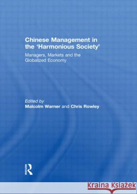 Chinese Management in the 'Harmonious Society' : Managers, Markets and the Globalized Economy Malcolm Warner Chris Rowley  9780415572422 Taylor and Francis