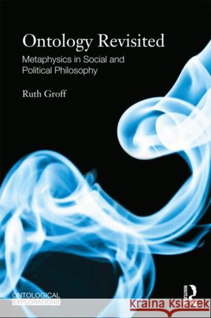 Ontology Revisited : Metaphysics in Social and Political Philosophy Ruth Groff   9780415574112