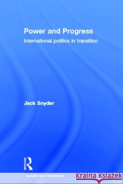 Power and Progress: International Politics in Transition Snyder, Jack 9780415575720 Taylor & Francis