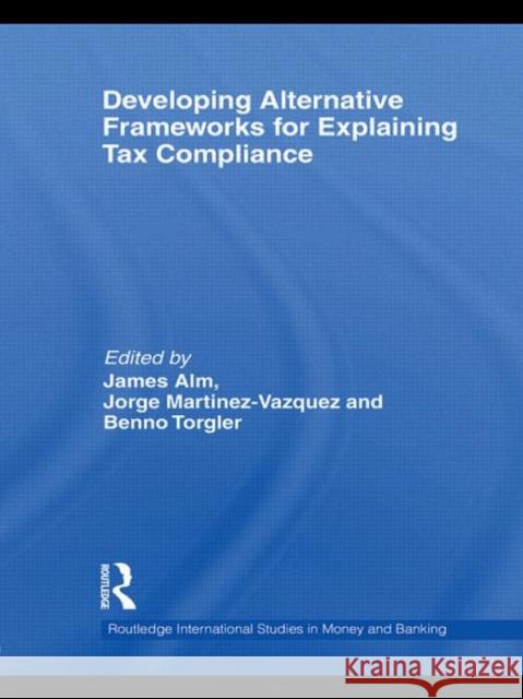 Developing Alternative Frameworks for Explaining Tax Compliance James Alm Jorge Martinez-Vazquez Benno  Torgler 9780415576987