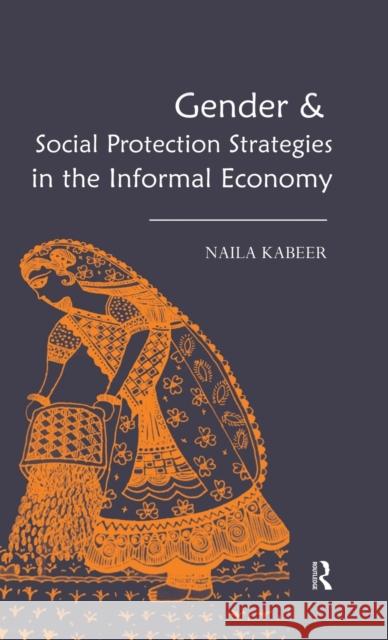 Gender & Social Protection Strategies in the Informal Economy Naila Kabeer   9780415578257 Taylor & Francis