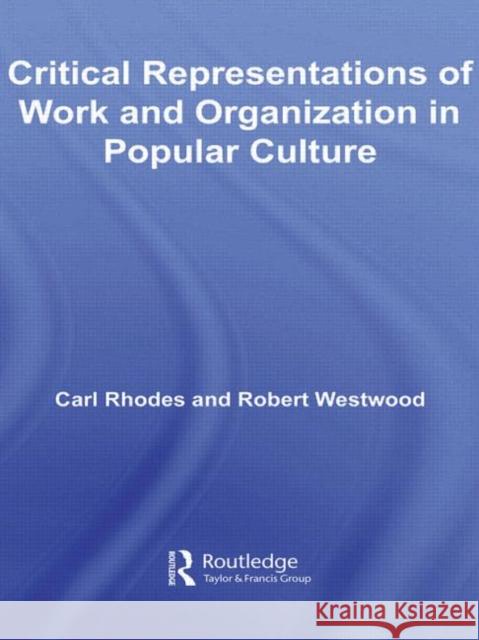 Critical Representations of Work and Organization in Popular Culture Carl Rhodes 9780415578509 Routledge