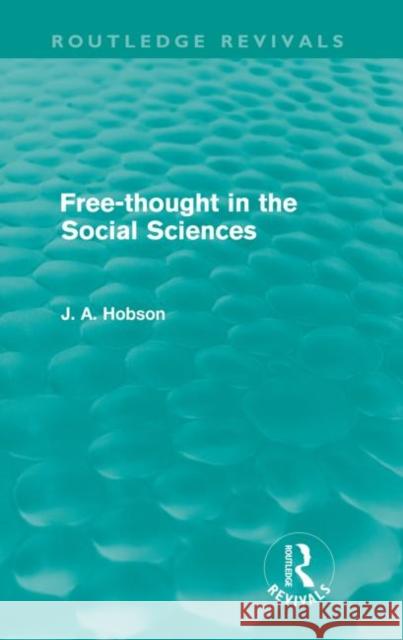 Free-Thought in the Social Sciences (Routledge Revivals) Hobson, J. A. 9780415578820 Taylor and Francis