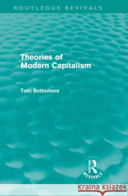 Theories of Modern Capitalism Tom Bottomore 9780415578943 Routledge