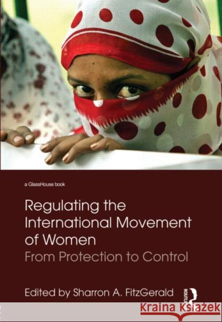 Regulating the International Movement of Women: From Protection to Control Fitzgerald, Sharron 9780415579490 Taylor & Francis