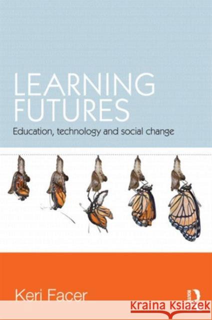 Learning Futures: Education, Technology and Social Change Facer, Keri 9780415581424 Routledge