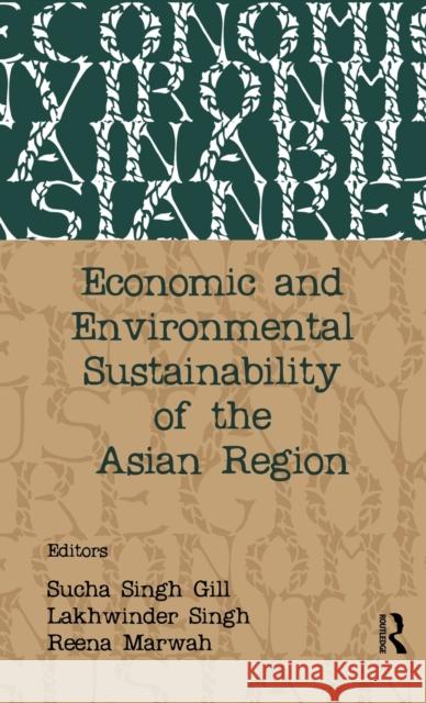 Economic and Environmental Sustainability of the Asian Region Sucha Singh Gill Lakhwinder Singh Reena Marwah 9780415581448