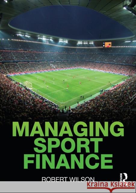 Managing Sport Finance Robert J. Wilson   9780415581806 Taylor & Francis