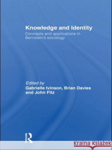 Knowledge and Identity: Concepts and Applications in Bernstein's Sociology Ivinson, Gabrielle 9780415582094 Taylor and Francis