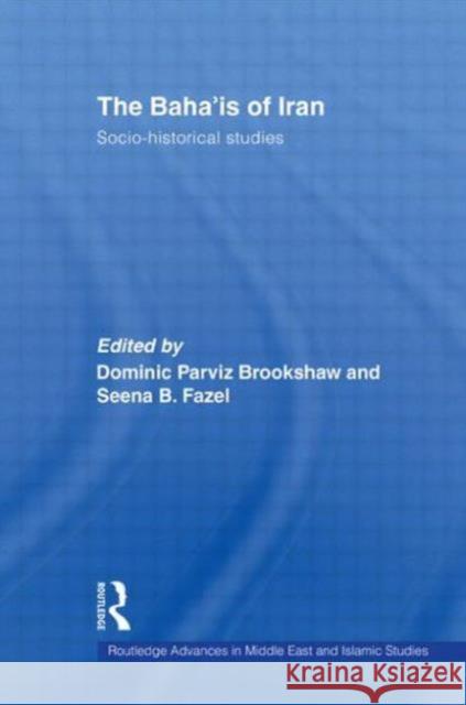 The Baha'is of Iran: Socio-Historical Studies Brookshaw, Dominic Parviz 9780415583220
