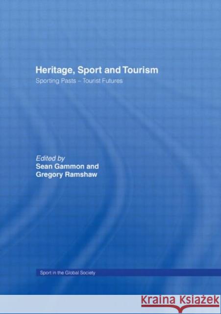 Heritage, Sport and Tourism: Sporting Pasts - Tourist Futures Gammon, Sean 9780415585132