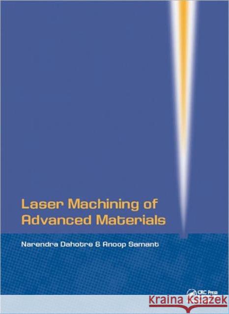 Laser Machining of Advanced Materials Narendra Dahotre Anoop Samant  9780415585620