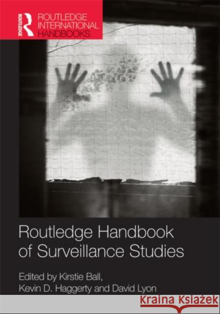 Routledge Handbook of Surveillance Studies David Lyon Kevin Haggerty Kirstie Ball 9780415588836 Routledge