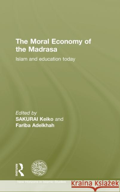 The Moral Economy of the Madrasa: Islam and Education Today Sakurai, Keiko 9780415589888