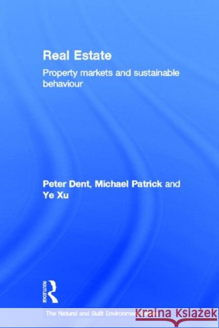 Real Estate : Property Markets and Sustainable Behaviour Peter Dent Michael Patrick Xu Ye 9780415591430 Routledge