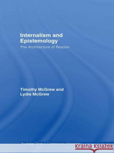 Internalism and Epistemology: The Architecture of Reason McGrew, Timothy 9780415591584 Routledge