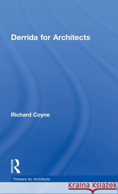 Derrida for Architects Richard Coyne 9780415591782 Routledge