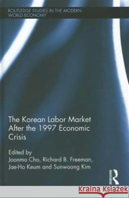 The Korean Labour Market after the 1997 Economic Crisis Joonmo Cho Richard B. Freeman Jaeho Keum 9780415592093