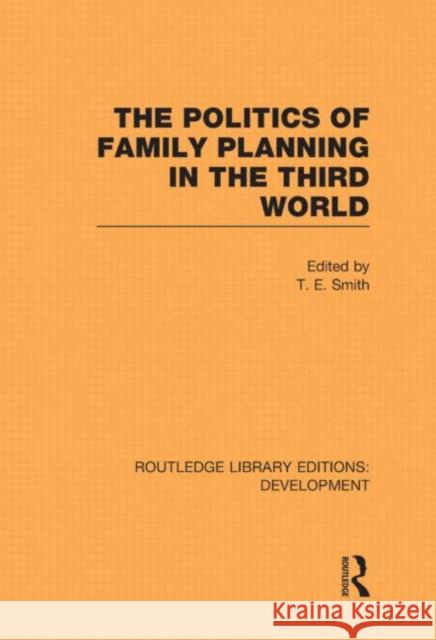 The Politics of Family Planning in the Third World T. E. Smith   9780415592918 Taylor and Francis