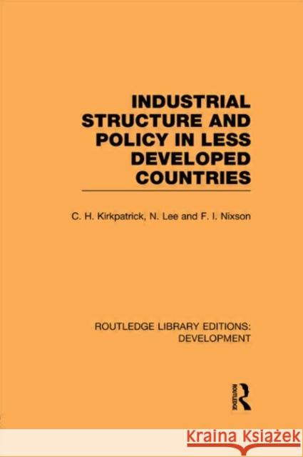 Industrial Structure and Policy in Less Developed Countries Colin Kirkpatrick N. Lee Fred Nixson 9780415593717 Taylor and Francis