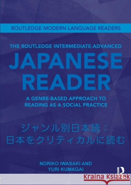 The Routledge Intermediate to Advanced Japanese Reader: A Genre-Based Approach to Reading as a Social Practice Iwasaki, Noriko 9780415593786