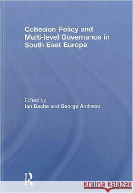 Cohesion Policy and Multi-Level Governance in South East Europe Bache, Ian 9780415594196 Taylor and Francis