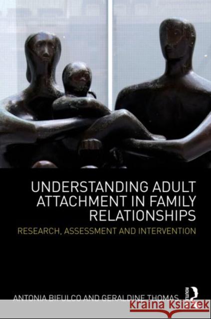 Understanding Adult Attachment in Family Relationships: Research, Assessment and Intervention Bifulco, Antonia 9780415594332