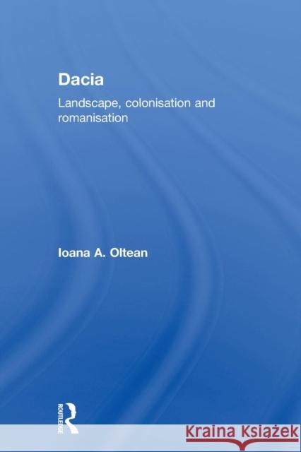 Dacia: Landscape, Colonization and Romanization Oltean, Ioana A. 9780415594820
