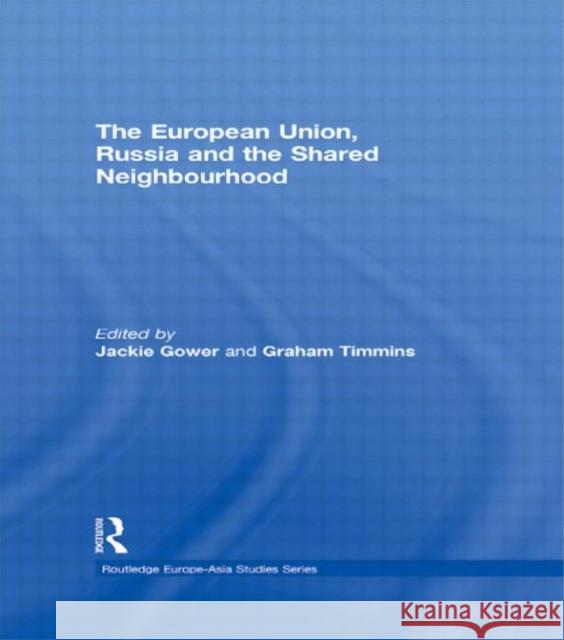 The European Union, Russia and the Shared Neighbourhood Jackie Gower Graham Timmins  9780415597128 Taylor and Francis