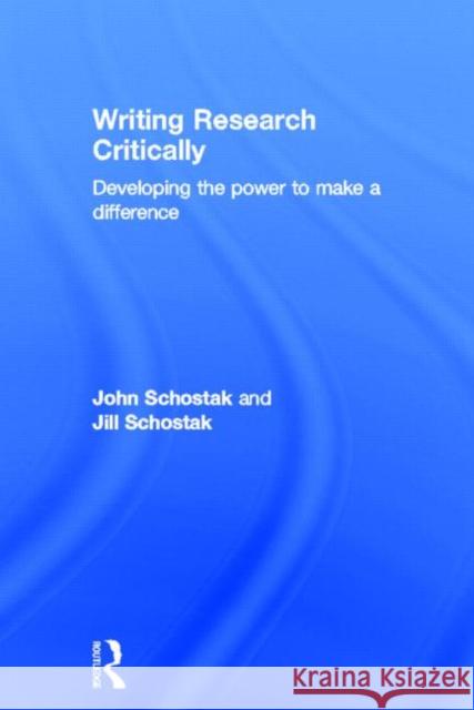 Writing Research Critically: Developing the Power to Make a Difference Schostak, John 9780415598743