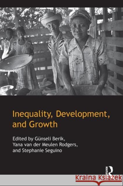 Inequality, Development, and Growth GÃ¼nseli Berik Yana van der Meulen Rodgers Stephanie Seguino 9780415599443 Taylor and Francis