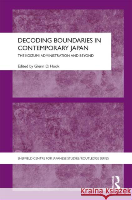 Decoding Boundaries in Contemporary Japan: The Koizumi Administration and Beyond Hook, Glenn 9780415600446 Taylor and Francis