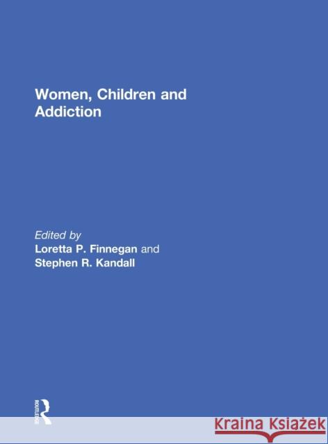Women, Children, and Addiction Loretta P. Finnegan Stephen R. Kandall 9780415601030 Routledge