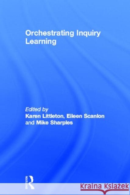 Orchestrating Inquiry Learning Karen Littleton Eileen Scanlon Mike Sharples 9780415601122 Routledge