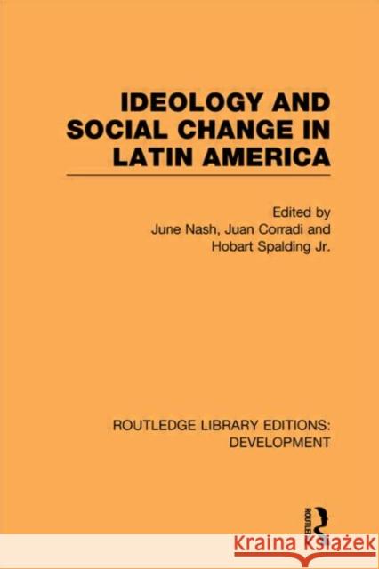 Ideology and Social Change in Latin America June Nash Juan Corradi Hobart Spalding 9780415601320