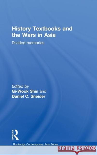 History Textbooks and the Wars in Asia: Divided Memories Shin, Gi-Wook 9780415603034