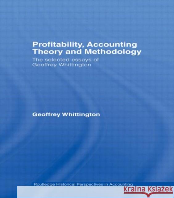 Profitability, Accounting Theory and Methodology: The Selected Essays of Geoffrey Whittington Whittington, Geoffrey 9780415603119