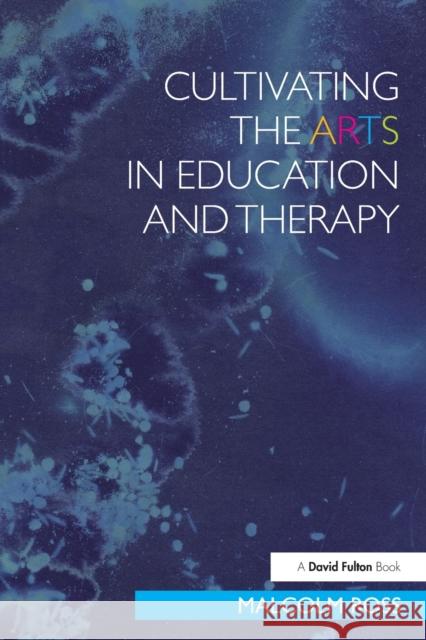 Cultivating the Arts in Education and Therapy Malcolm Ross 9780415603669