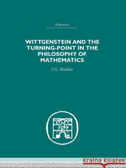 Wittgenstein and the Turning Point in the Philosophy of Mathematics S.G. Shanker   9780415607551 Taylor and Francis