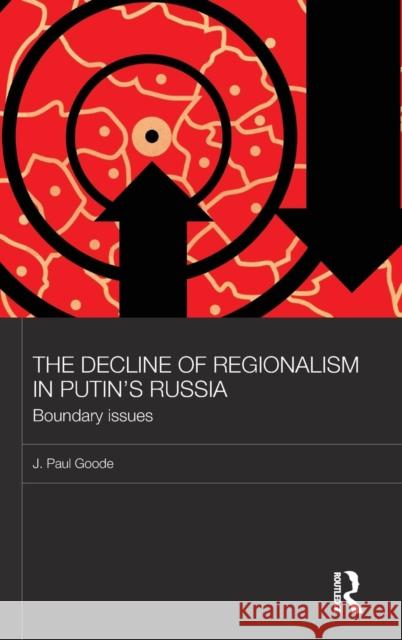 The Decline of Regionalism in Putin's Russia: Boundary Issues Goode, J. Paul 9780415608077 Taylor and Francis