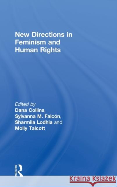 New Directions in Feminism and Human Rights Dana Collins Sylvanna Falcon Sharmila Lodhia 9780415610308 Taylor and Francis