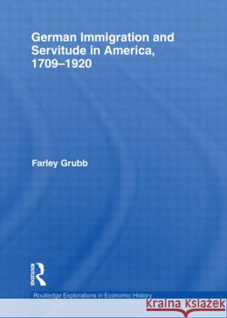 German Immigration and Servitude in America, 1709-1920 Farley Grubb   9780415610612 Taylor and Francis