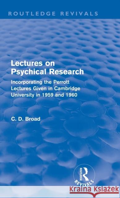 Lectures on Psychical Research: Incorporating the Perrott Lectures Given in Cambridge University in 1959 and 1960 Broad, C. D. 9780415610728 Taylor and Francis