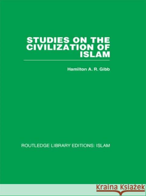 Studies on the Civilization of Islam H.A.R. Gibb   9780415611763 Taylor and Francis
