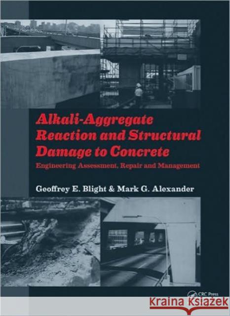 Alkali-Aggregate Reaction and Structural Damage to Concrete: Engineering Assessment, Repair and Management Blight, Geoffrey E. 9780415613538 Taylor and Francis