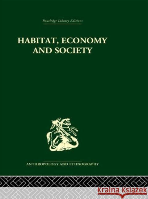 Habitat, Economy and Society: A Geographical Introduction to Ethnology Forde, C. Daryll 9780415613767 Taylor and Francis