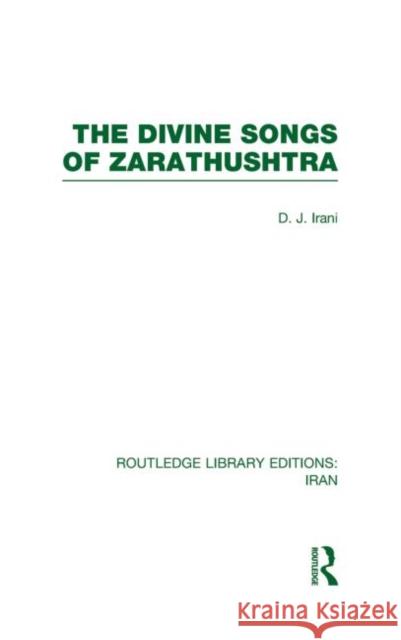 The Divine Songs of Zarathushtra D J Irani   9780415614481 Taylor and Francis